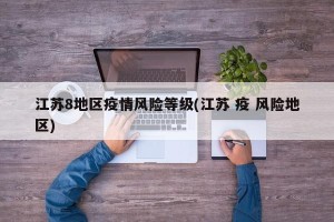 江苏8地区疫情风险等级(江苏 疫 风险地区)