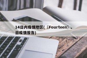 14日内疫情地区(〖Fourteen〗、日疫情报告)