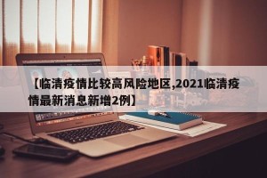 【临清疫情比较高风险地区,2021临清疫情最新消息新增2例】