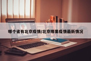 哪个省有北京疫情/北京哪里疫情最新情况