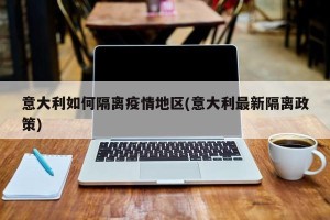 意大利如何隔离疫情地区(意大利最新隔离政策)