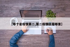 【哪个省疫情第二,第二疫情区是哪里】