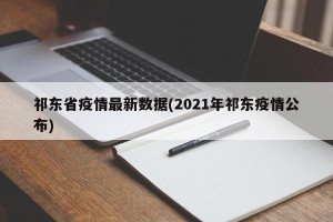 祁东省疫情最新数据(2021年祁东疫情公布)