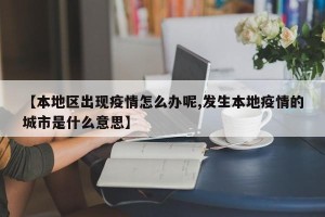 【本地区出现疫情怎么办呢,发生本地疫情的城市是什么意思】