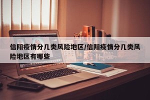 信阳疫情分几类风险地区/信阳疫情分几类风险地区有哪些