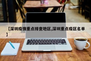 【深圳疫情重点排查地区,深圳重点疫区名单】