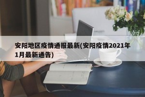 安阳地区疫情通报最新(安阳疫情2021年1月最新通告)