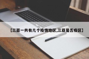 【三亚一共有几个疫情地区,三亚是否疫区】