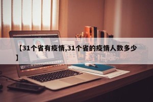 【31个省有疫情,31个省的疫情人数多少】