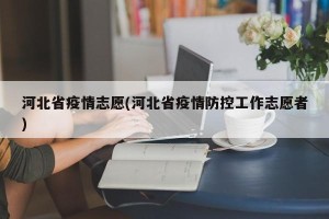 河北省疫情志愿(河北省疫情防控工作志愿者)