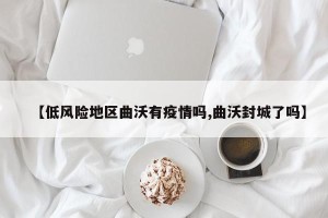 【低风险地区曲沃有疫情吗,曲沃封城了吗】