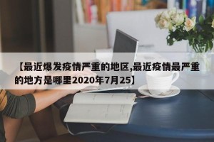 【最近爆发疫情严重的地区,最近疫情最严重的地方是哪里2020年7月25】