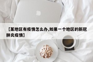 【某地区有疫情怎么办,如果一个地区的新冠肺炎疫情】