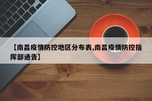 【南昌疫情防控地区分布表,南昌疫情防控指挥部通告】
