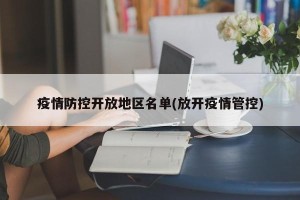 疫情防控开放地区名单(放开疫情管控)