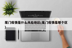厦门疫情是什么风险地区(厦门疫情是那个区)