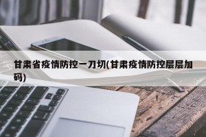 甘肃省疫情防控一刀切(甘肃疫情防控层层加码)