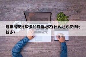 哪里出现比较多的疫情地区(什么地方疫情比较多)
