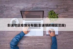 彭浦地区疫情分布图(彭浦镇的辖区范围)