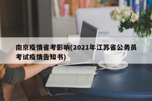 南京疫情省考影响(2021年江苏省公务员考试疫情告知书)