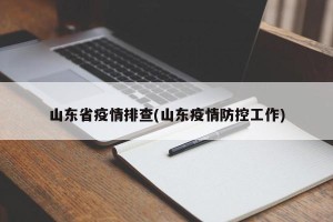山东省疫情排查(山东疫情防控工作)