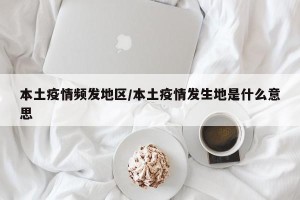 本土疫情频发地区/本土疫情发生地是什么意思