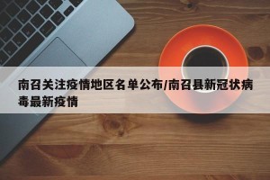 南召关注疫情地区名单公布/南召县新冠状病毒最新疫情
