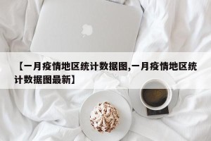 【一月疫情地区统计数据图,一月疫情地区统计数据图最新】