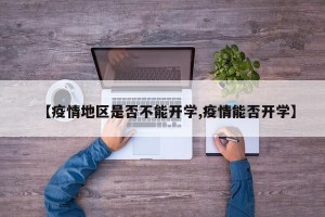 【疫情地区是否不能开学,疫情能否开学】