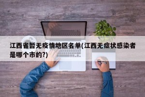 江西省暂无疫情地区名单(江西无症状感染者是哪个市的?)