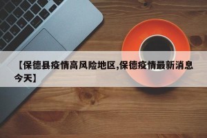 【保德县疫情高风险地区,保德疫情最新消息今天】