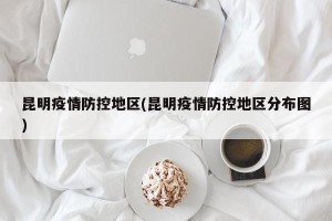 昆明疫情防控地区(昆明疫情防控地区分布图)