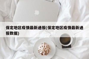保定地区疫情最新通报(保定地区疫情最新通报数据)
