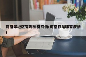 河南等地区有哪些有疫情(河南都是哪有疫情)