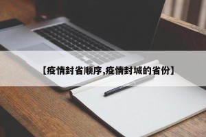 【疫情封省顺序,疫情封城的省份】