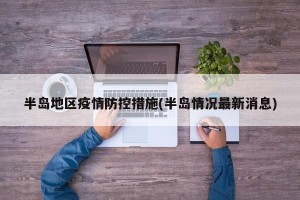 半岛地区疫情防控措施(半岛情况最新消息)