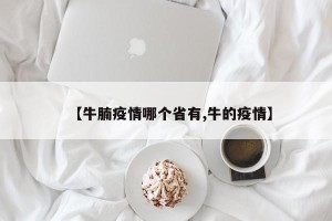 【牛腩疫情哪个省有,牛的疫情】