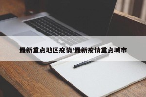 最新重点地区疫情/最新疫情重点城市